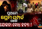 ‎ପ୍ରଥମେ ପ୍ରେମ ସମ୍ପର୍କ ପରେ ଯୋଜନା ବୋଧ ହତ୍ୟା ।