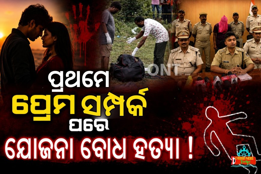 ‎ପ୍ରଥମେ ପ୍ରେମ ସମ୍ପର୍କ ପରେ ଯୋଜନା ବୋଧ ହତ୍ୟା ।