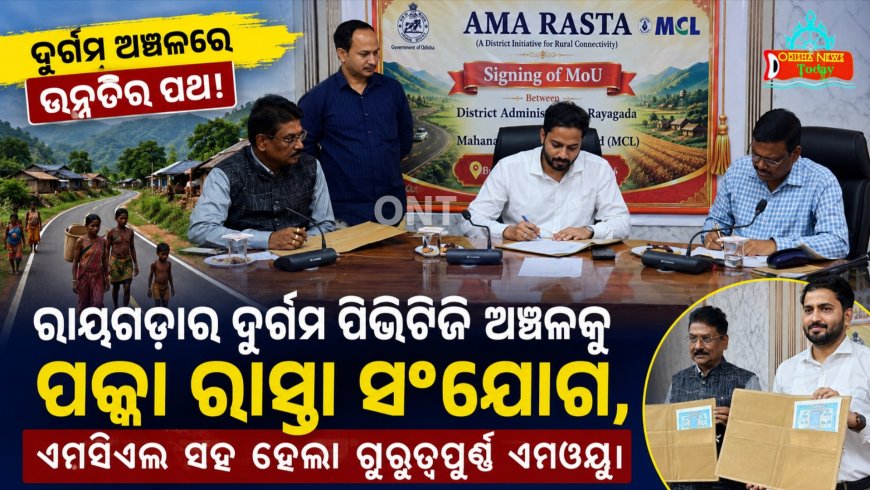 ‎ରାୟଗଡ଼ାର ଦୁର୍ଗମ ପିଭିଟିଜି ଅଞ୍ଚଳକୁ ପକ୍କା ରାସ୍ତା ସଂଯୋଗ,  ଏମସିଏଲ୍ ସହ ହେଲା ଗୁରୁତ୍ୱପୂର୍ଣ୍ଣ ଏମଓୟୁ।
