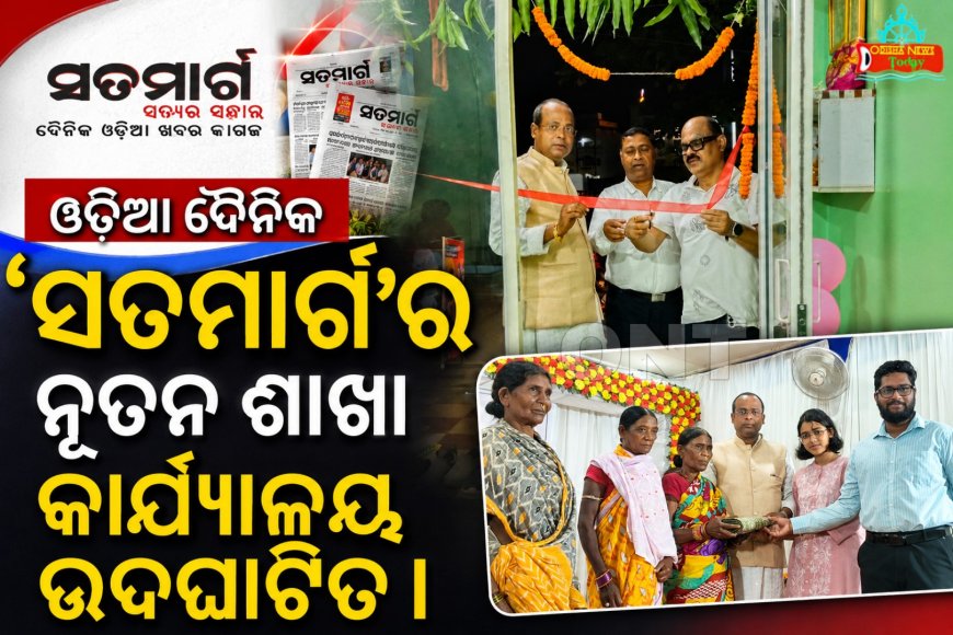 ଓଡ଼ିଆ ଦୈନିକ 'ସତମାର୍ଗ'ର ନୂତନ ଶାଖା କାର୍ଯ୍ୟାଳୟ ଉଦ୍ଘାଟିତ ।